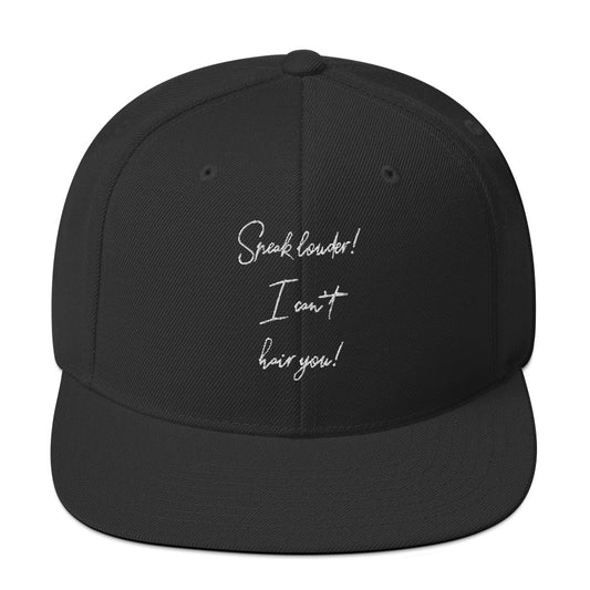 Speak louder! I can't hair you! Snapback Hat