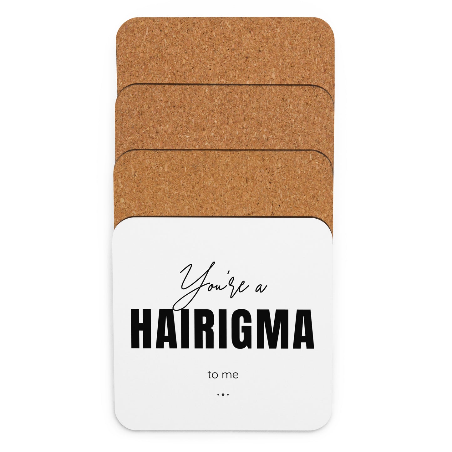 You're a HAIRIGMA to me Cork-back coaster