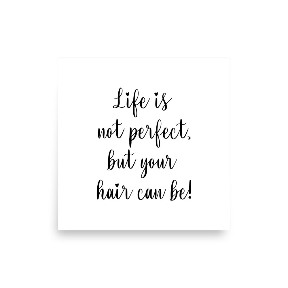 Life is not perfect, but your Hair can be! Poster