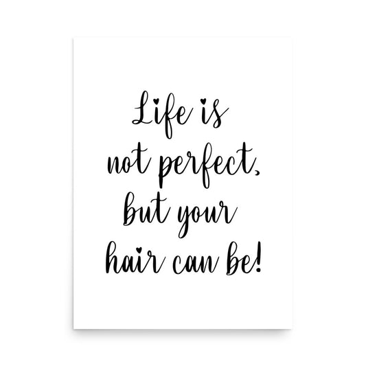 Life is not perfect, but your Hair can be! Poster