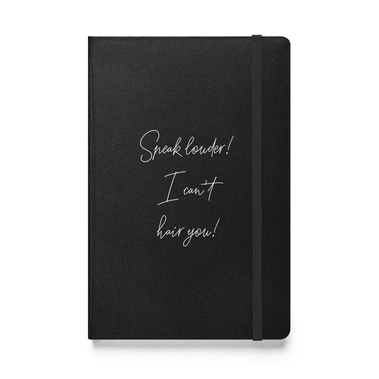 Speak louder! I can't hair you! Hardcover bound notebook