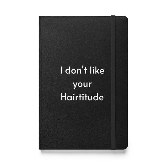 I don't like your Hairtitude Hardcover bound notebook