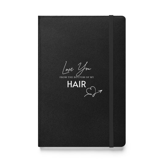 Love You From The Bottom Of My HAIR Hardcover bound notebook