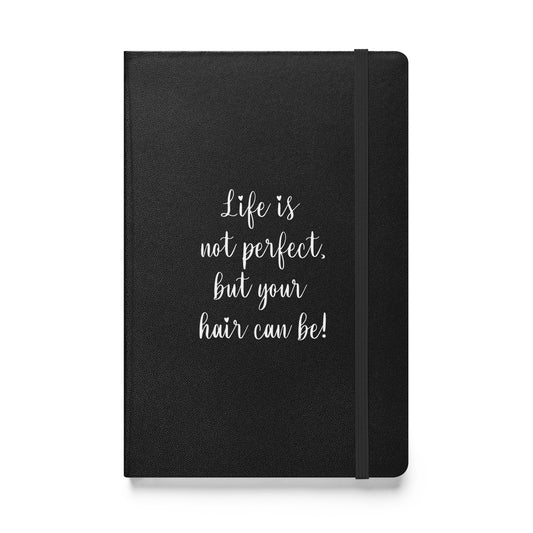 Life is not perfect, but your Hair can be! Hardcover bound notebook