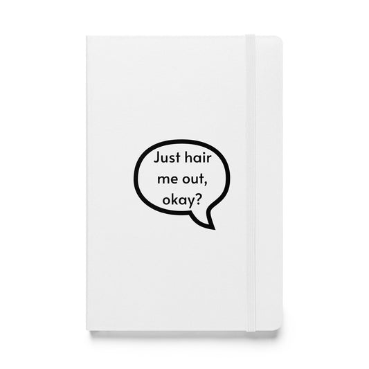 Just hair me out, okay? White Hardcover bound notebook