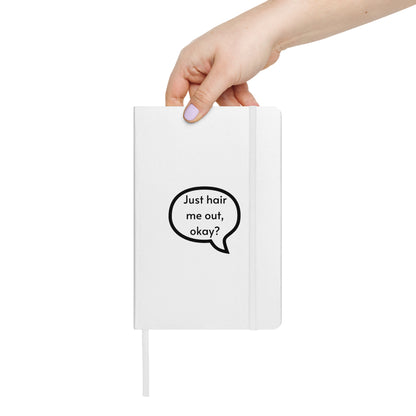 Just hair me out, okay? White Hardcover bound notebook