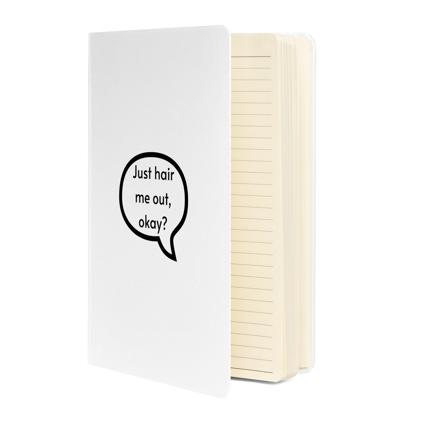 Just hair me out, okay? White Hardcover bound notebook