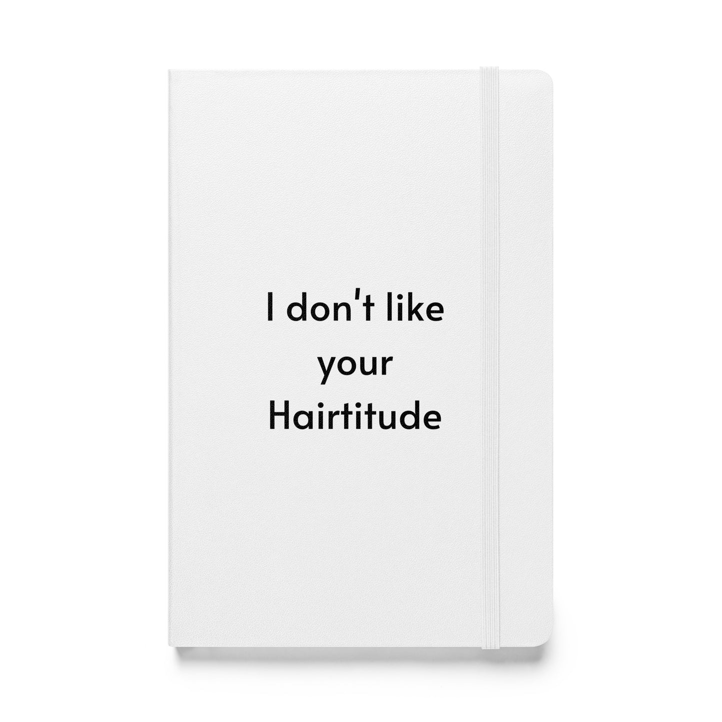 I don't like your Hairtitude White Hardcover bound notebook