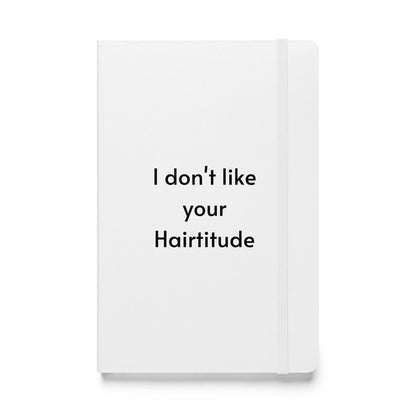 I don't like your Hairtitude White Hardcover bound notebook