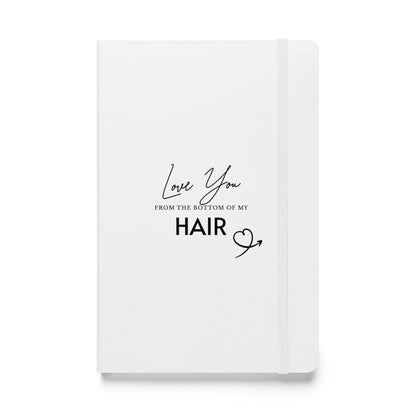 Love You From The Bottom Of My HAIR White Hardcover bound notebook