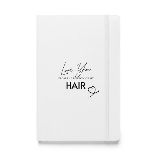 Love You From The Bottom Of My HAIR White Hardcover bound notebook