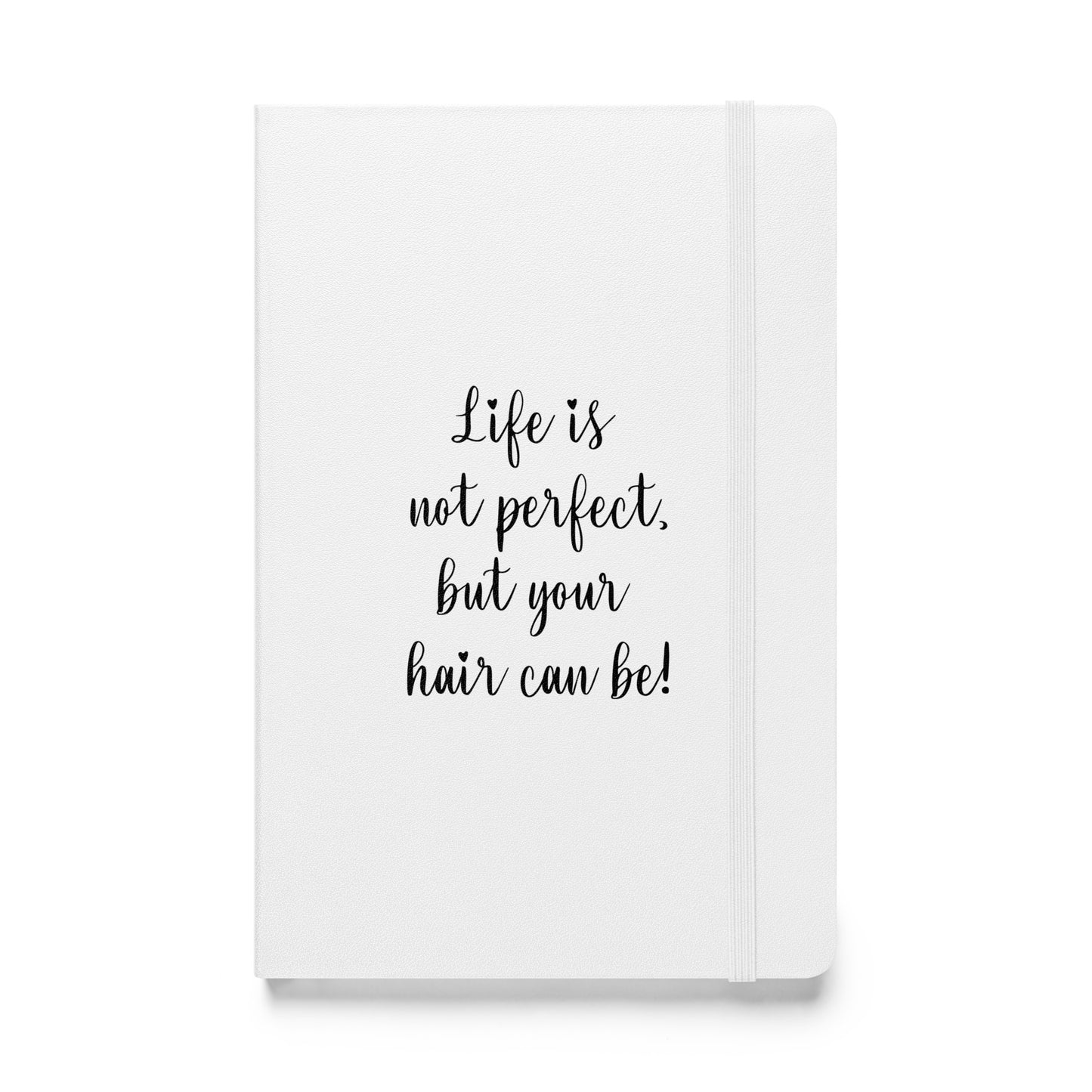 Life is not perfect, but your Hair can be! White Hardcover bound notebook