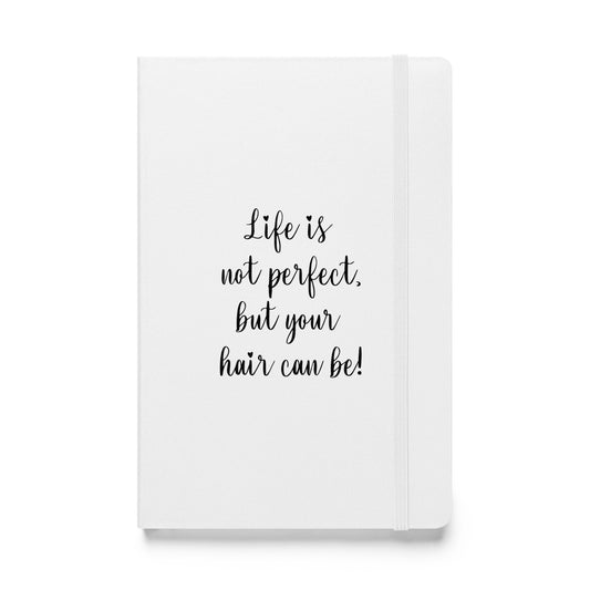 Life is not perfect, but your Hair can be! White Hardcover bound notebook