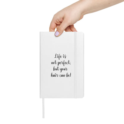 Life is not perfect, but your Hair can be! White Hardcover bound notebook