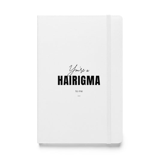 You're a HAIRIGMA to me. White Hardcover bound notebook