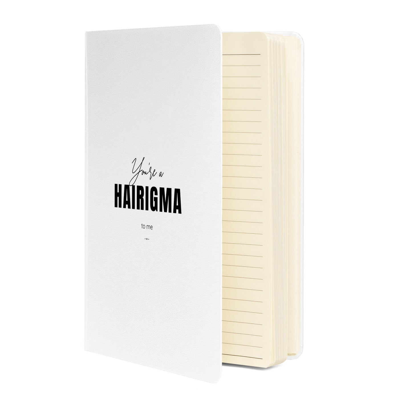 You're a HAIRIGMA to me. White Hardcover bound notebook