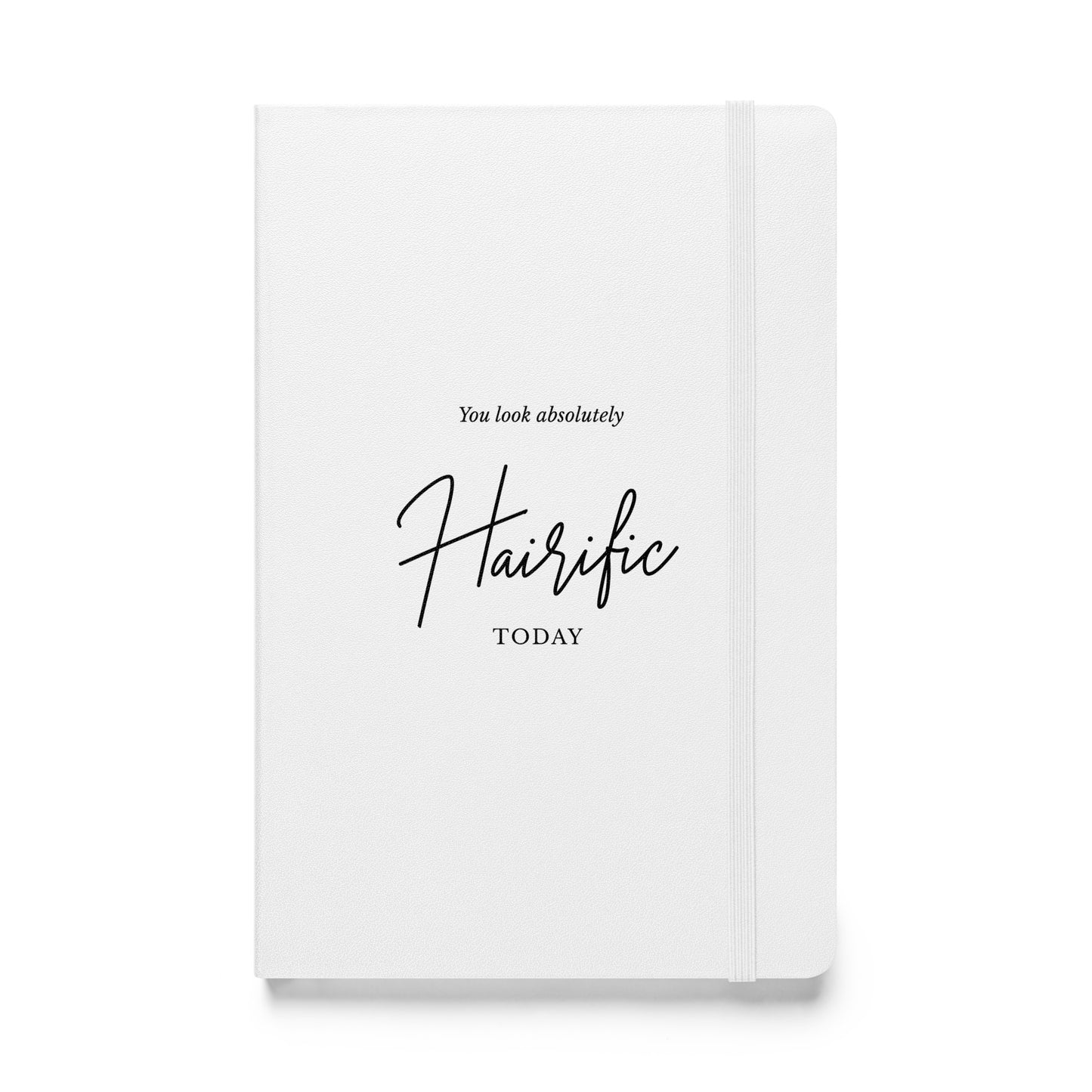 You Look Absolutely Hairific Today! White Hardcover bound notebook