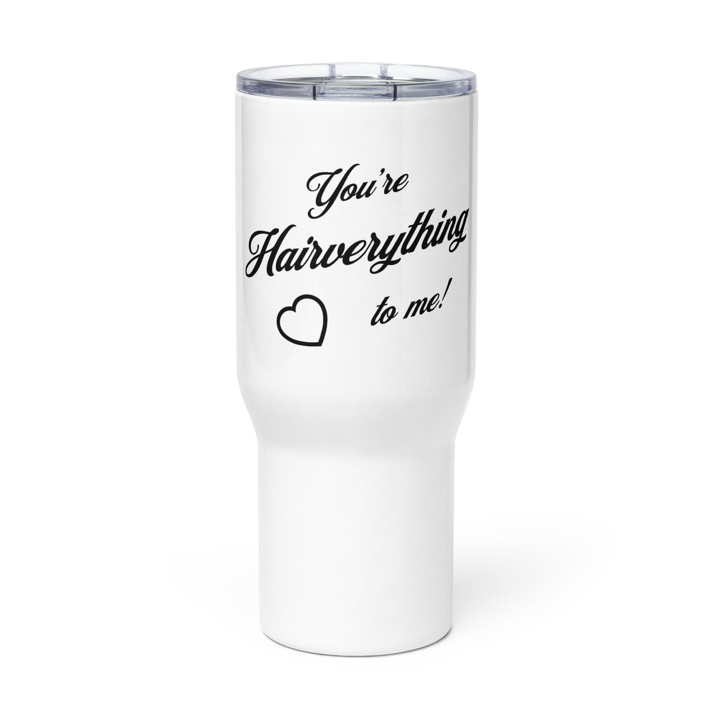 You're Hairverything to me! Travel mug with a handle