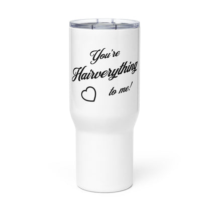 You're Hairverything to me! Travel mug with a handle