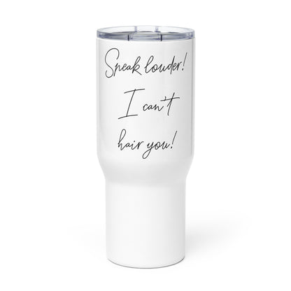 Speak louder! I can't hair you! Travel mug with a handle