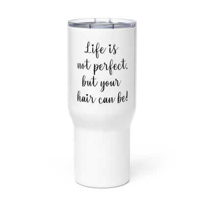 Life is not perfect, but your Hair can be! Travel mug with a handle