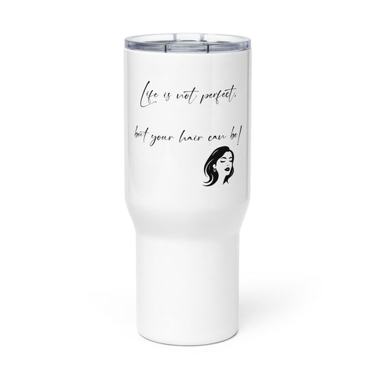 Life`s not perfect, but your Hair can be! Travel mug with a handle