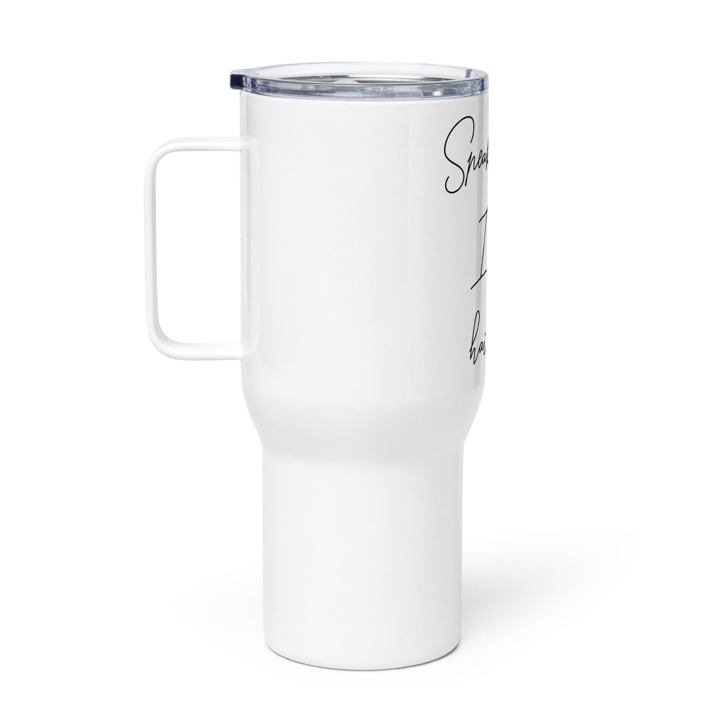 Speak louder! I can't hair you! Travel mug with a handle