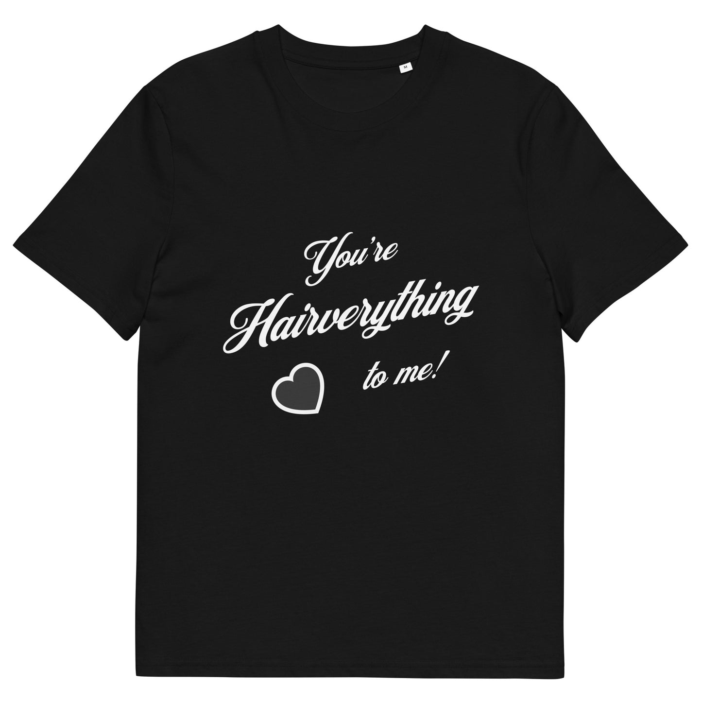 You're Hairverything to me! Unisex organic cotton t-shirt