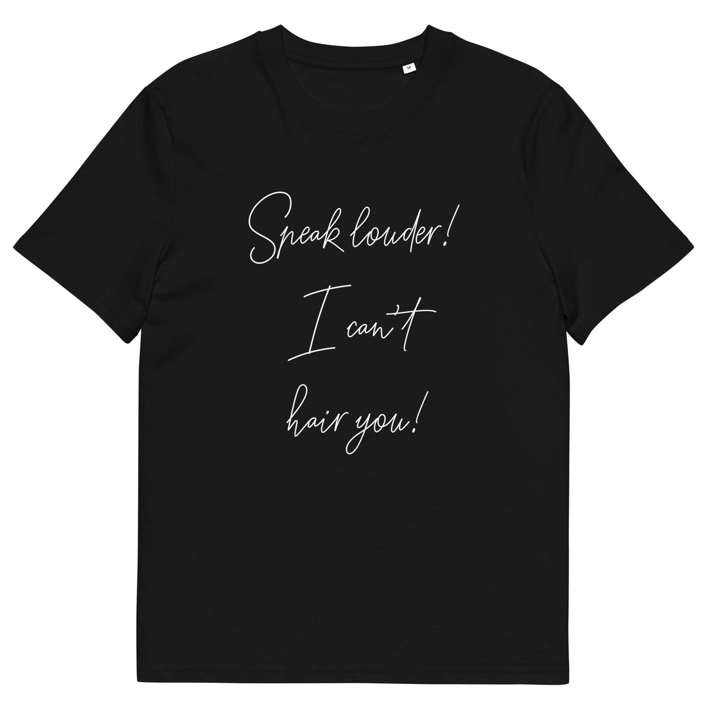 Speak louder! I can't hair you! Unisex organic cotton t-shirt