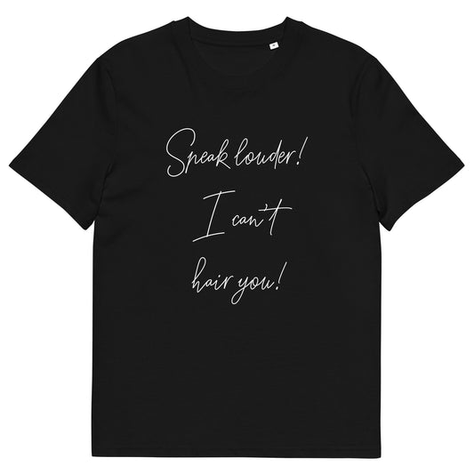 Speak louder! I can't hair you! Unisex organic cotton t-shirt