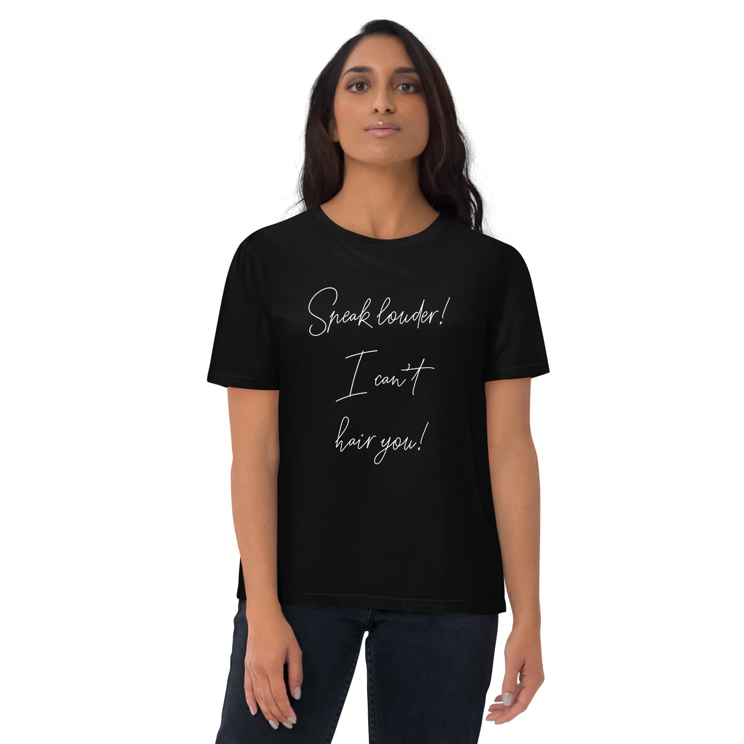 Speak louder! I can't hair you! Unisex organic cotton t-shirt