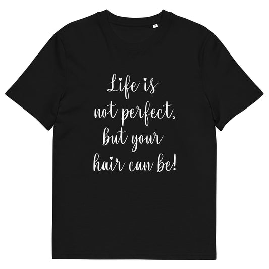 Life is not perfect, but your Hair can be! Unisex organic cotton t-shirt