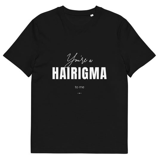 You're a HAIRIGMA to me Unisex organic cotton t-shirt