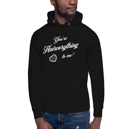 You're Hairverything to me! Unisex Hoodie