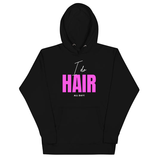 I do HAIR all day Unisex Hoodie